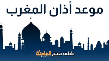 موعد أذان المغرب بالقاهرة والإسكندرية والمحافظات الأحد 27-4-2025 ضمن مواقيت الصلاة
