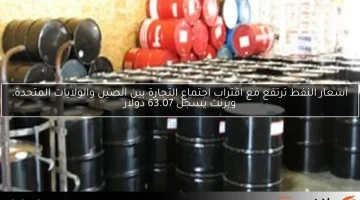 أسعار النفط ترتفع مع اقتراب اجتماع التجارة بين الصين والولايات المتحدة، وبرنت يسجل 63.07 دولار