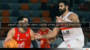 اتحاد السلة يكشف عن مواعيد مباريات نصف نهائي دوري السوبر