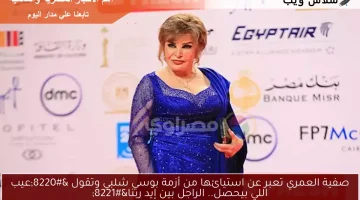 صفية العمري تعبر عن استيائها من أزمة بوسي شلبي وتقول “عيب اللي بيحصل.. الراجل بين إيد ربنا”