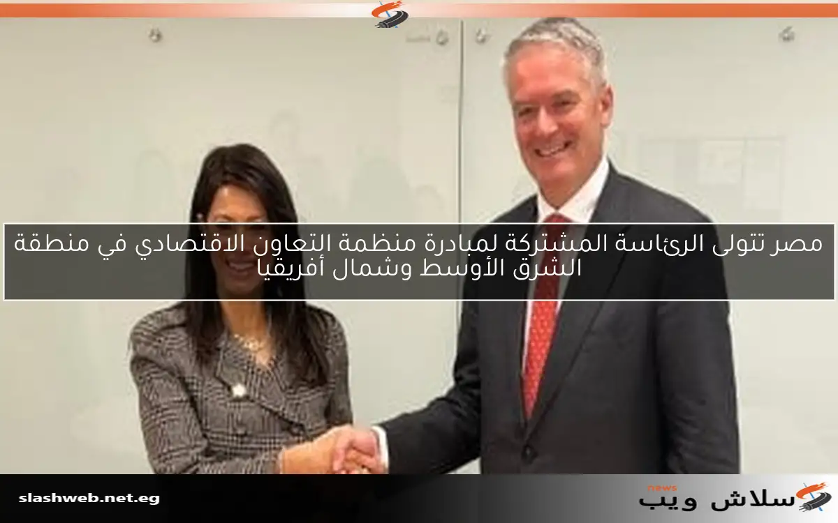 مصر تتولى الرئاسة المشتركة لمبادرة منظمة التعاون الاقتصادي في منطقة الشرق الأوسط وشمال أفريقيا
