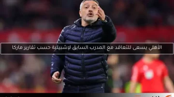 الأهلي يسعى للتعاقد مع المدرب السابق لإشبيلية حسب تقارير ماركا