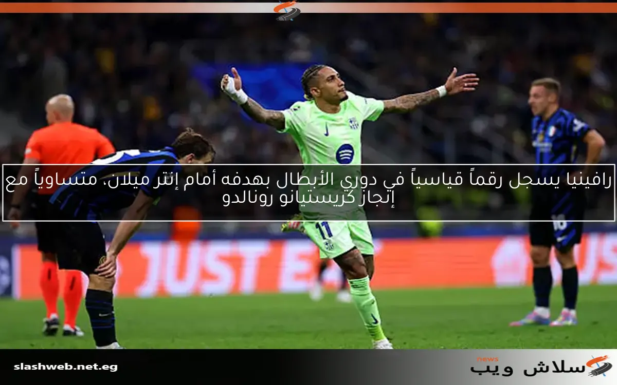 رافينيا يسجل رقماً قياسياً في دوري الأبطال بهدفه أمام إنتر ميلان، متساوياً مع إنجاز كريستيانو رونالدو