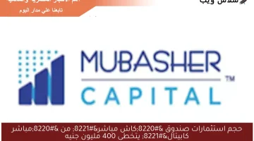 حجم استثمارات صندوق “كاش مباشر” من “مباشر كابيتال” يتخطى 400 مليون جنيه