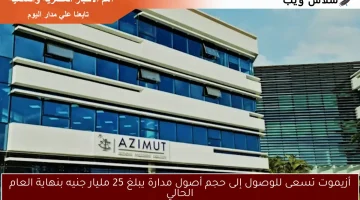 أزيموت تسعى للوصول إلى حجم أصول مدارة يبلغ 25 مليار جنيه بنهاية العام الحالي