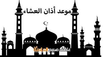 موعد أذان العشاء اليوم الأحد بالقاهرة والإسكندرية وفقا لمواقيت الصلاة بهيئة المساحة والقرآن والسنة