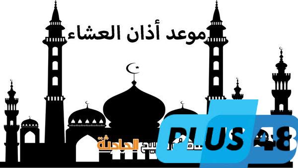 موعد أذان العشاء اليوم الأحد بالقاهرة والإسكندرية وفقا لمواقيت الصلاة بهيئة المساحة والقرآن والسنة