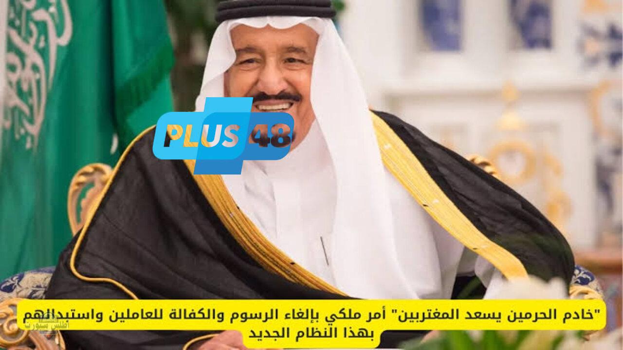 قرارات ملكية جديدة.. إلغاء نظام الكفالة ورسوم الإقامة للوافدين في المملكة العربية السعودية 1446