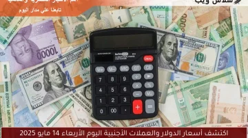 اكتشف أسعار الدولار والعملات الأجنبية اليوم الأربعاء 14 مايو 2025