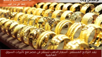 بعد التراجع المستمر.. أسعار الذهب تستقر في مصر مع تأثيرات السوق العالمية