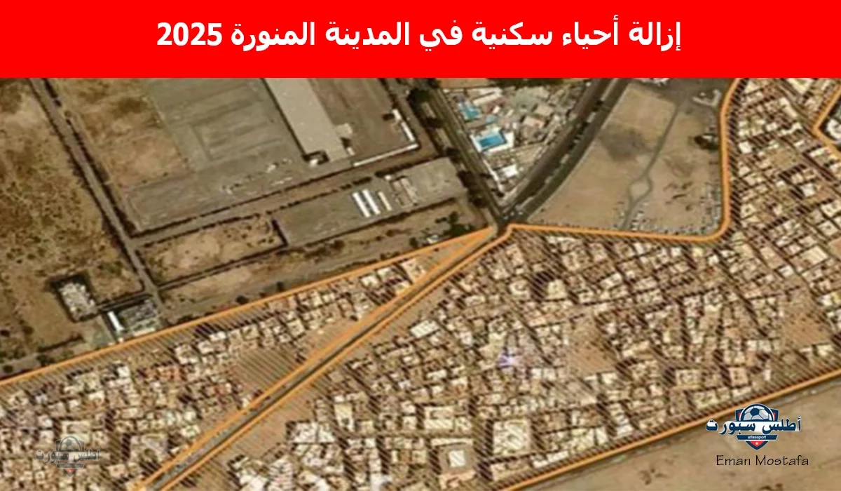 “قرار مفاجئ”.. إزالة أحياء سكنية في المدينة المنورة 2025 بقرار من آمنة المدينة المنورة رسميًا