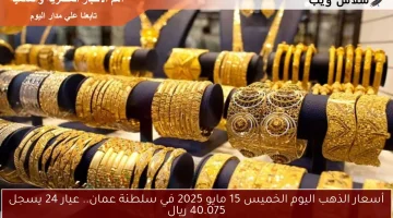 أسعار الذهب اليوم الخميس 15 مايو 2025 في سلطنة عمان.. عيار 24 يسجل 39.275 ريال