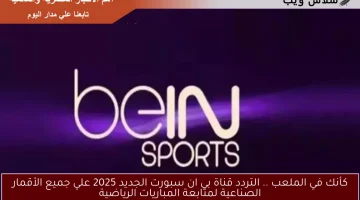 كأنك في الملعب .. التردد قناة بي ان سبورت الجديد 2025 علي جميع الأقمار الصناعية لمتابعة المباريات الرياضية
