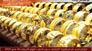 ارتفاع جديد أم استقرار؟ اكتشف سعر الذهب اليوم الأربعاء 14 مايو 2025