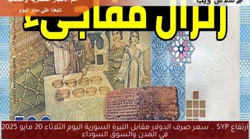 ارتفاع SYP .. سعر صرف الدولار مقابل الليرة السورية اليوم الثلاثاء 20 مايو 2025 في المدن والسوق السوداء