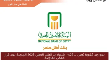 بعوائد مُغرية تصل لـــ 28%.. شهادات البنك الاهلي 2025 الجديدة بعد قرار خفض الفائدة