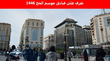 تعرف على افضل فنادق موسم الحج 1446: كافة التفاصيل كاملة وأهم النصائح للحجز للحصول على إقامة على أعلى مستوى