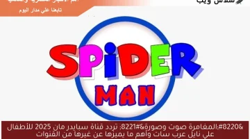“المغامرة صوت وصورة” تردد قناة سبايدر مان 2025 للأطفال علي نايل عرب سات وأهم ما يميزها عن غيرها من القنوات
