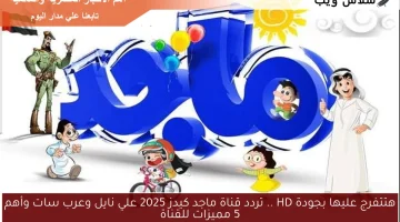 هتتفرج عليها بجودة HD .. تردد قناة ماجد كيدز 2025 علي نايل وعرب سات وأهم 5 مميزات للقناة
