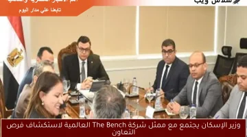 وزير الإسكان يجتمع مع ممثل شركة The Bench العالمية لاستكشاف فرص التعاون