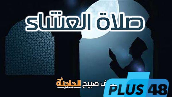 موعد أذان العشاء اليوم الثلاثاء 3-6-2025 ضمن مواقيت الصلاة بالمساحة والقرآن والسنة