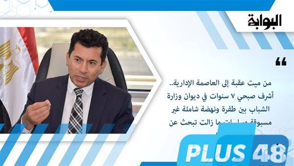من ميت عقبة إلى العاصمة الإدارية.. أشرف صبحي 7 سنوات في ديوان وزارة الشباب بين طفرة ونهضة شاملة غير مسبوقة وسلبيات ما زالت تبحث عن حلول